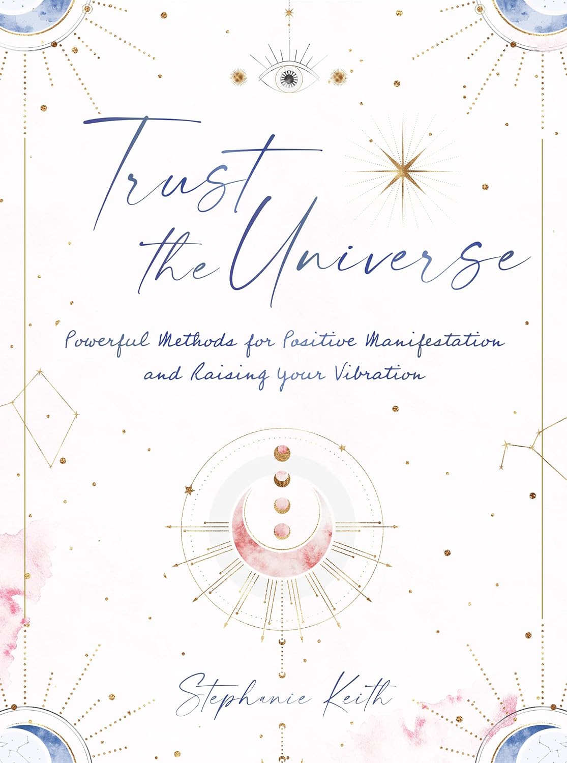 Trust the Universe: Powerful Methods for Positive Manifestations and Raising Your Vibration