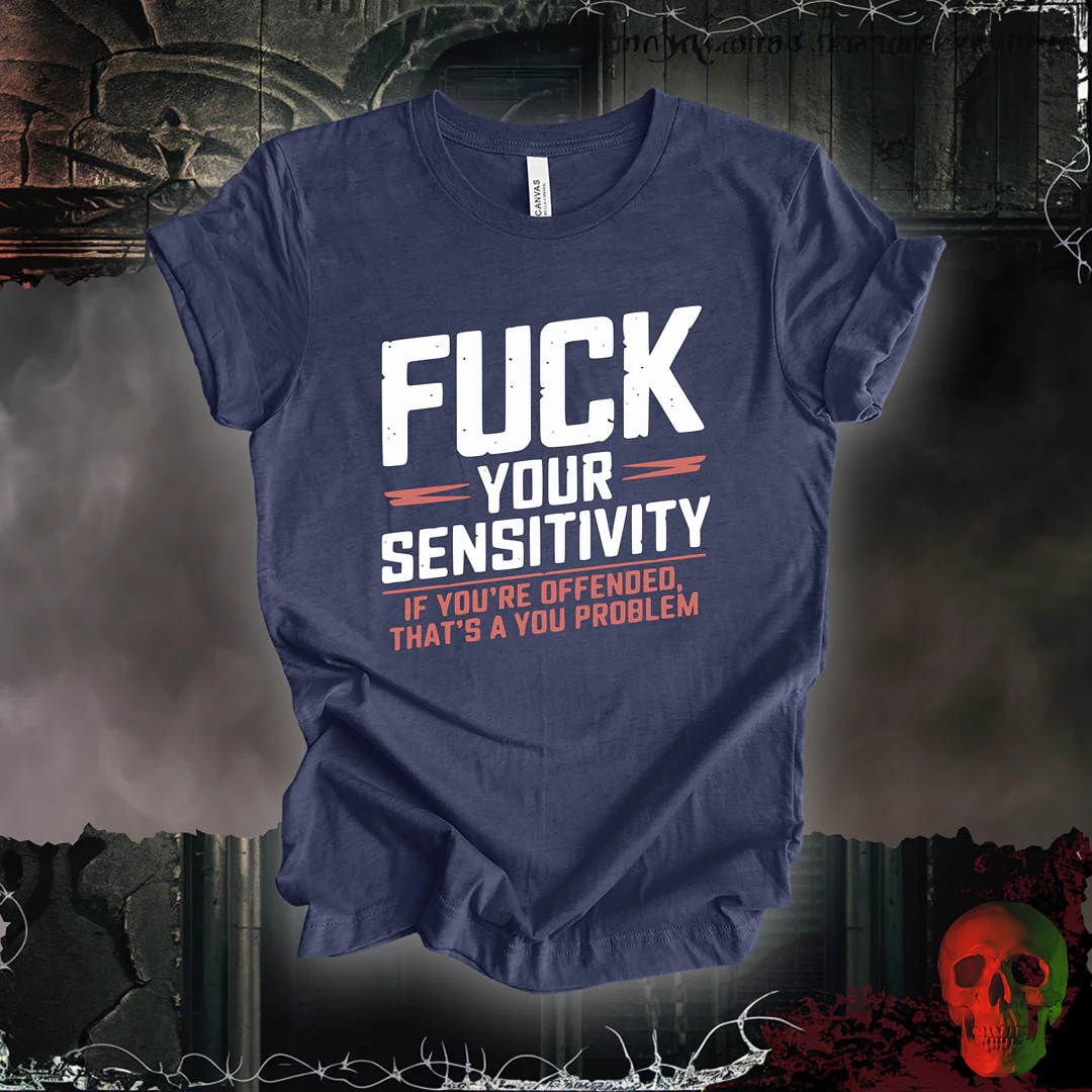 Fuck Your Sensitivity! T-Shirt