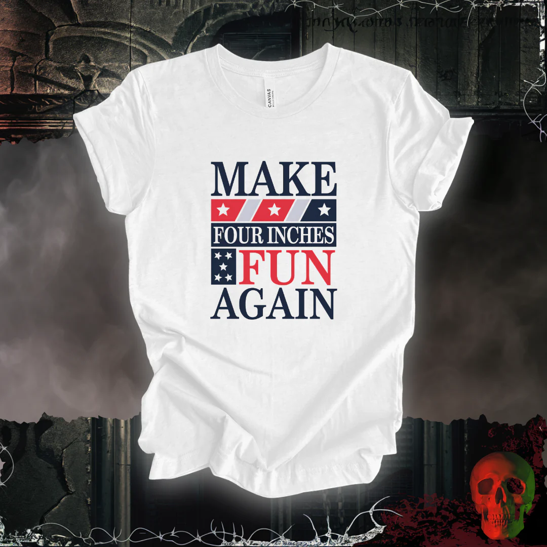 Make Four Inches Fun Again T-Shirt