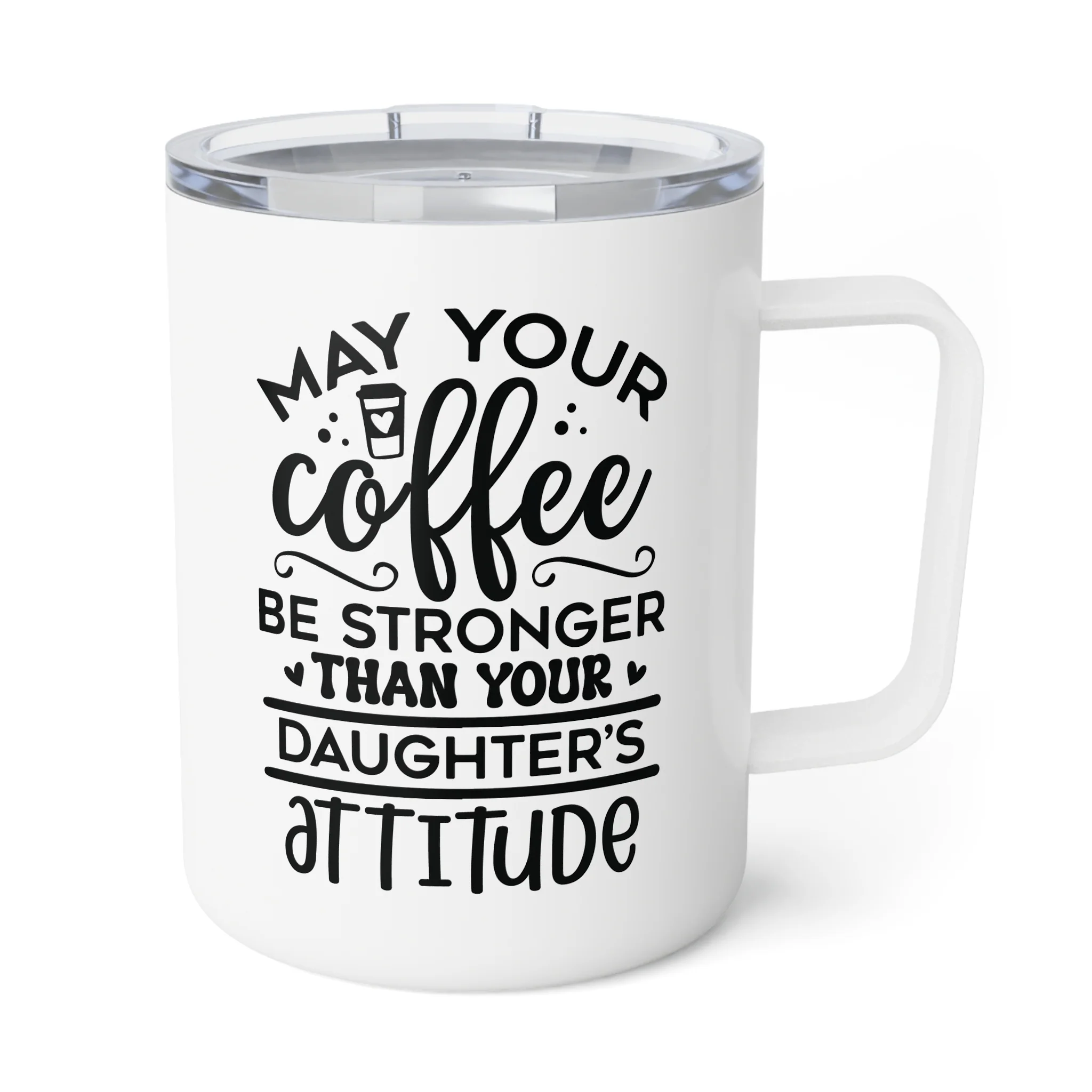 "May your Coffee Be Stronger Than your Daughters Attitude" Insulated Coffee Mug, 10oz