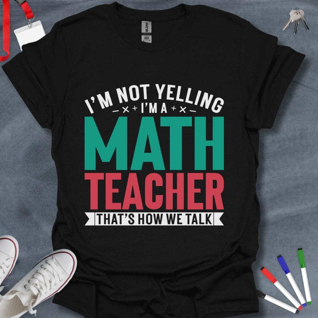 I'm Not Yelling I'm a Math Teacher T-Shirt