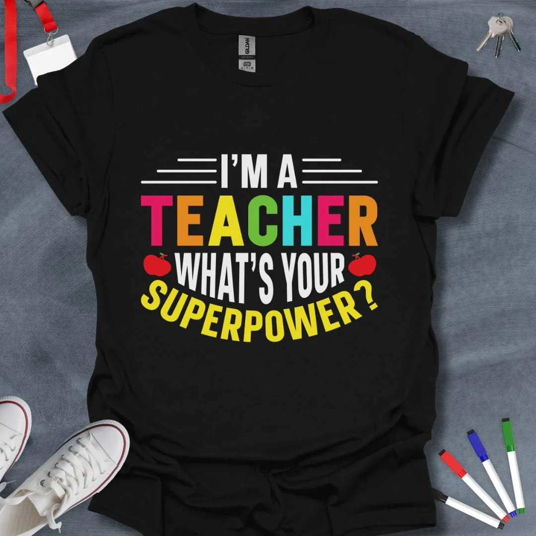 I'm a Teacher What's Your Superpower? T-Shirt