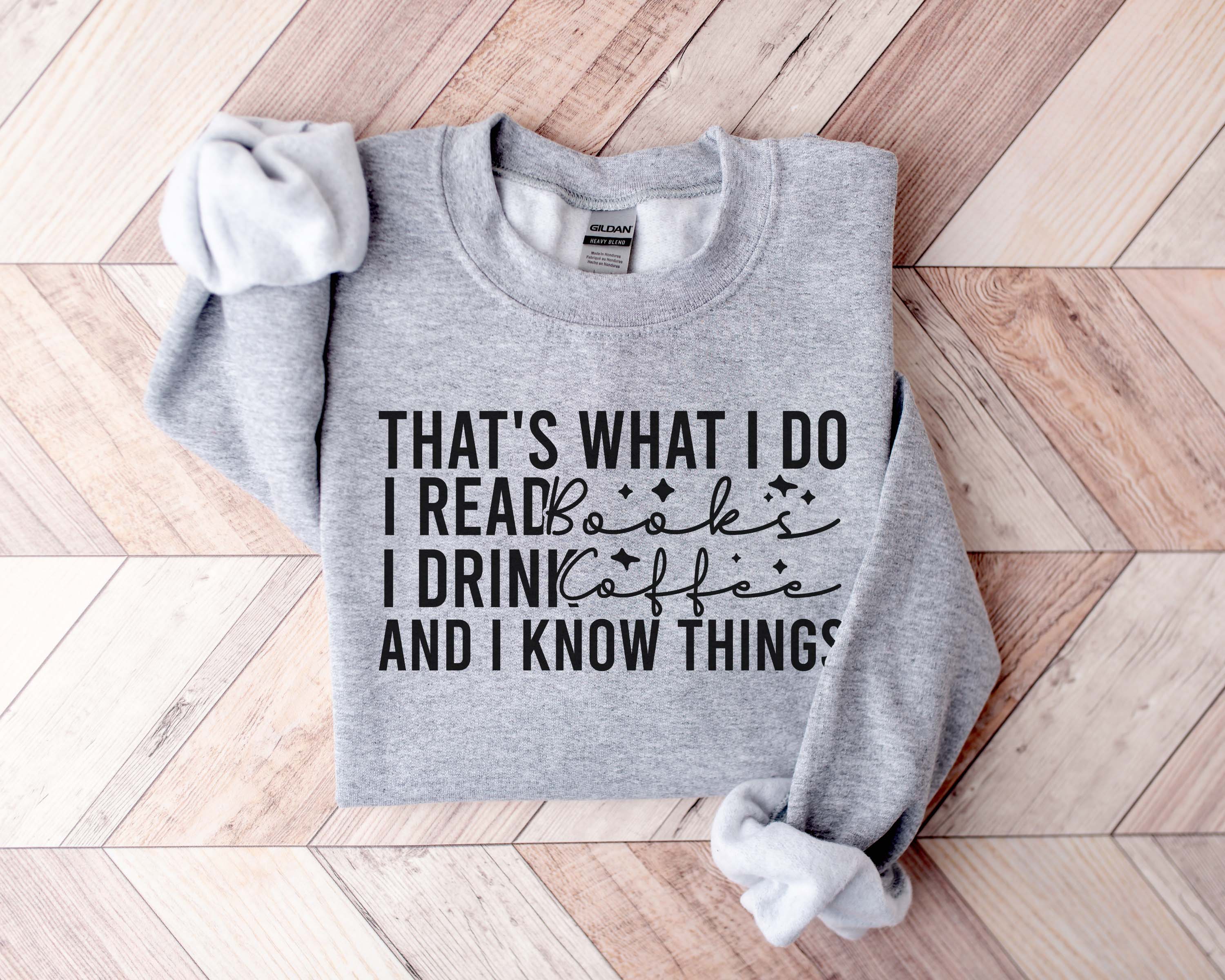 That's What I Do I Read Books I Drink Coffee And I Know Things Sweatshirt