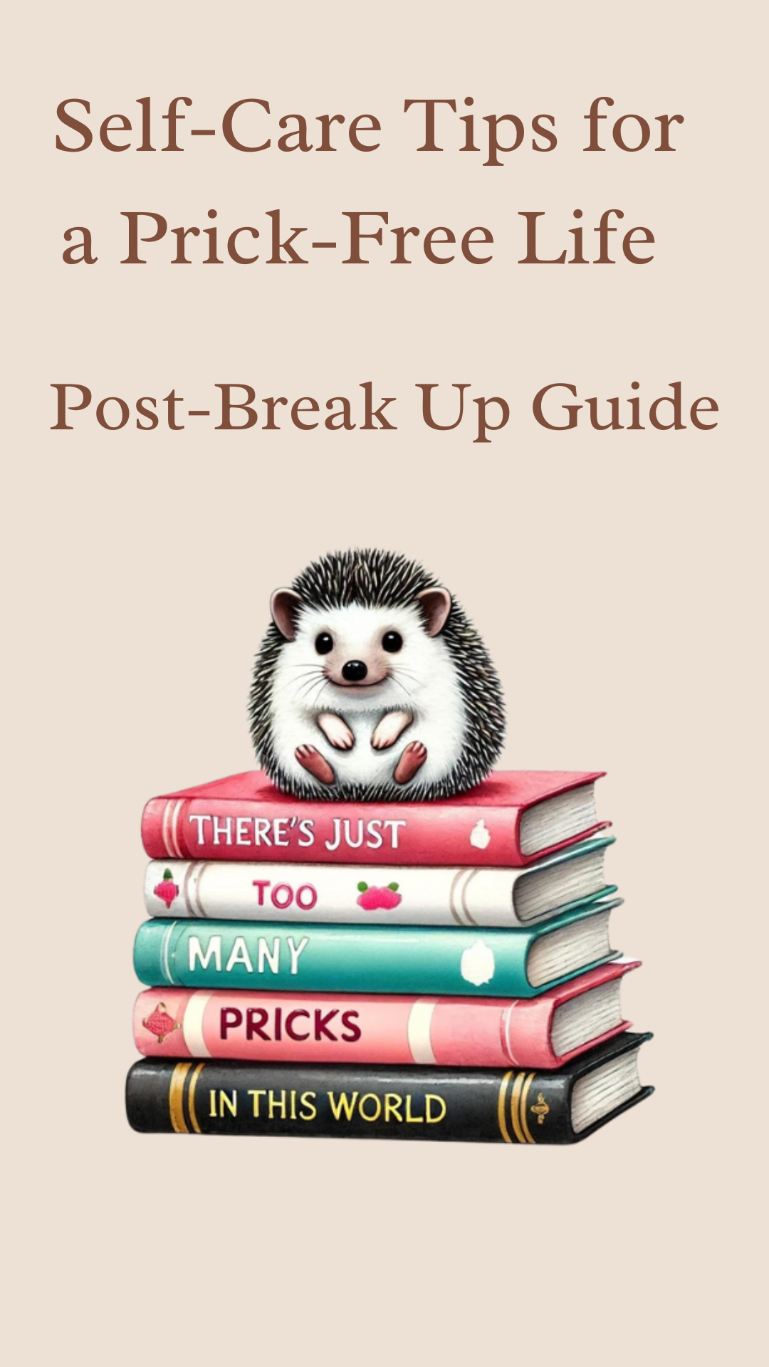 Self-Care Tips for a Prick-Free Life: Post Break-Up Guide