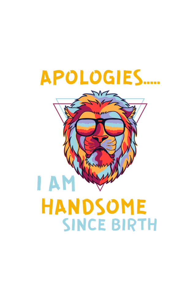 Apologies I was Handsome since Birth