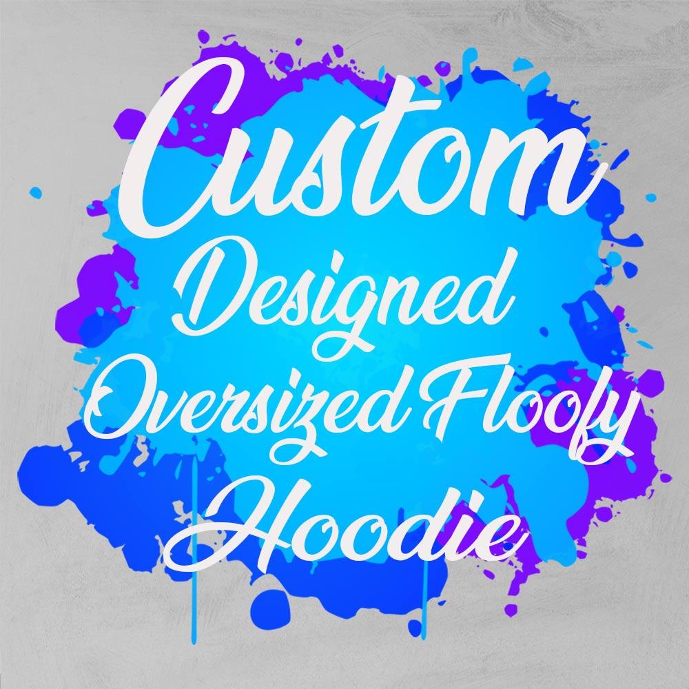 Custom Designed Personalised Oversized Floofy Hoodie