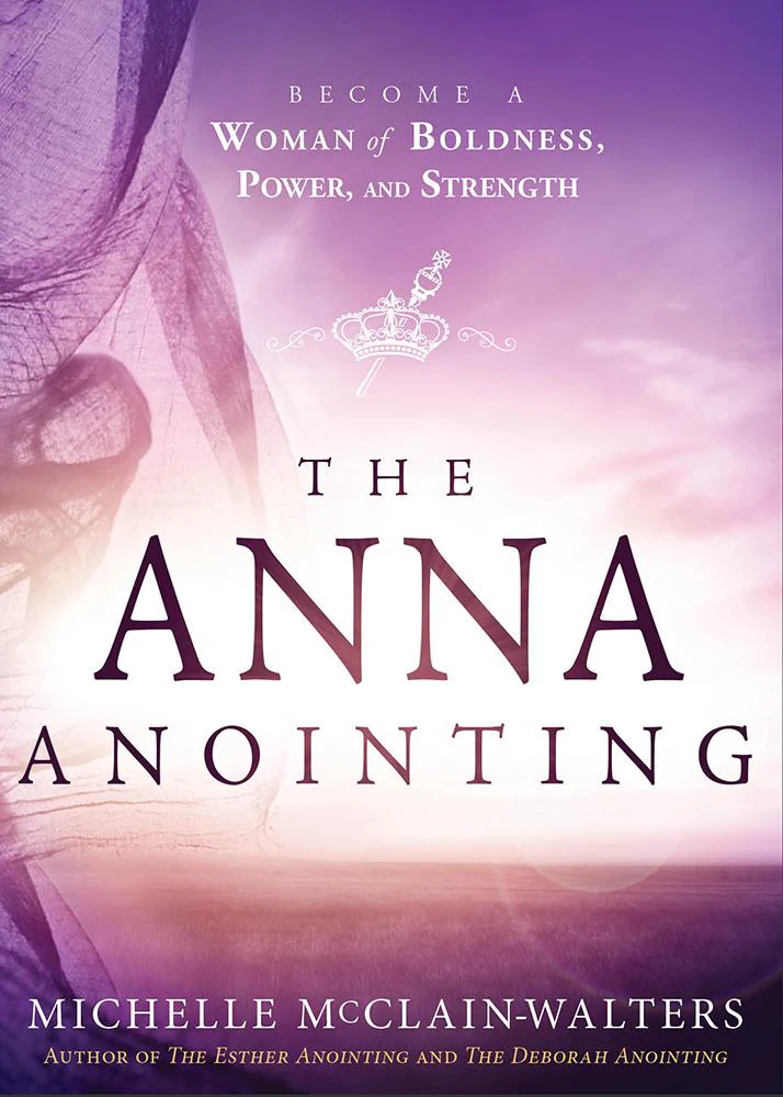 The Anna Anointing: Become a Woman of Boldness, Power, and Strength